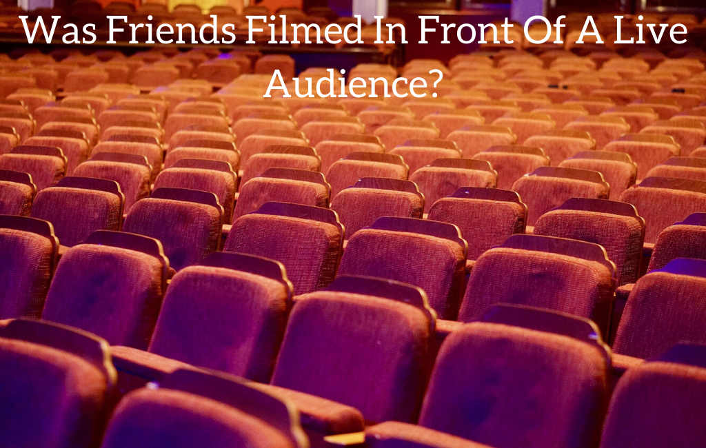 Was Friends Filmed In Front Of A Live Audience?